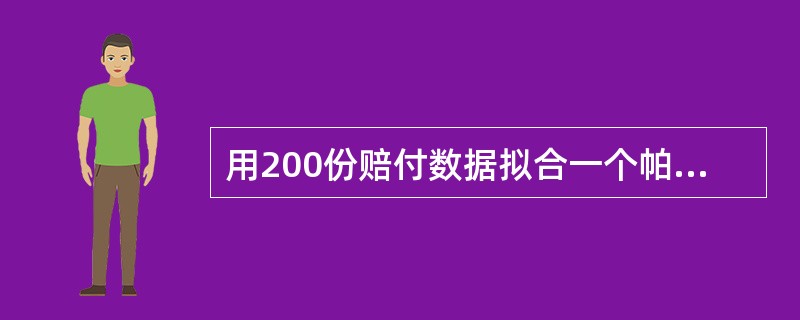 用200份赔付数据拟合一个帕累托分布，给定：（1）对应的极大似然估计是<img border="0" style="width: 16px; height: 21p