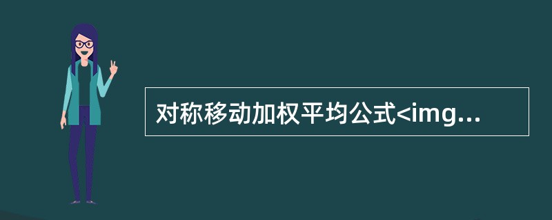 对称移动加权平均公式<img border="0" src="https://img.zhaotiba.com/fujian/20220830/3eaidjxzm3