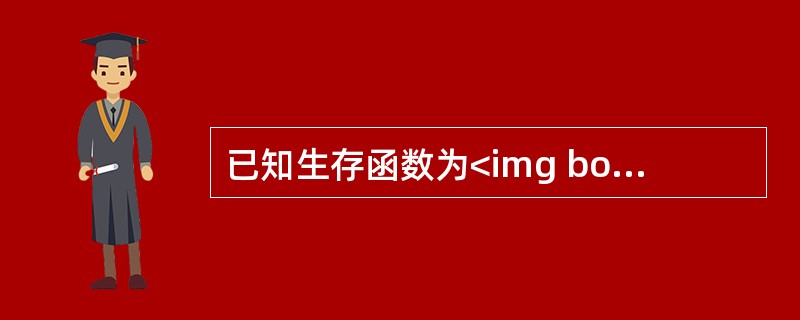 已知生存函数为<img border="0" style="width: 175px; height: 29px;" src="https://