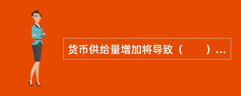 货币供给量增加将导致（　　）。[2008年真题]