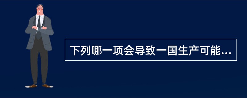 下列哪一项会导致一国生产可能性曲线的外移？（　　）