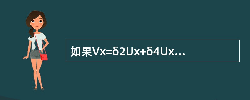 如果Vx=δ2Ux+δ4Ux，假设各个Ux是独立得且有相同的方差σ2，则Var（Vx）=（　　）