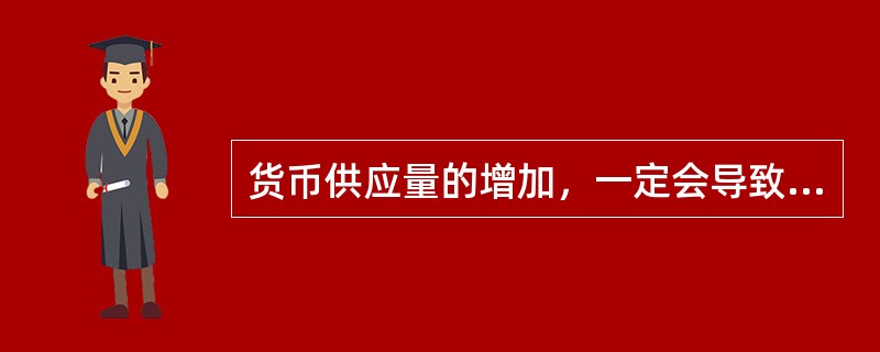 货币供应量的增加，一定会导致（　　）。