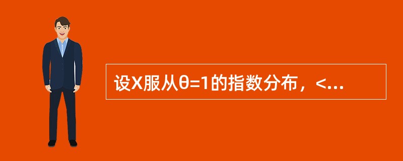设X服从θ=1的指数分布，<img border="0" style="width: 121px; height: 26px;" src="ht