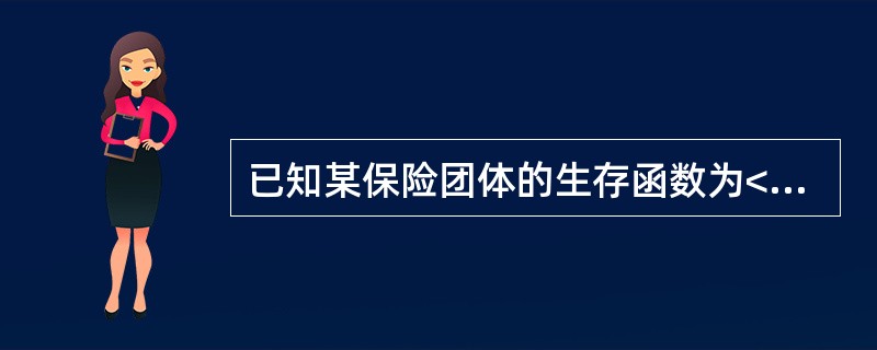 已知某保险团体的生存函数为<img border="0" style="width: 187px; height: 33px;" src="ht