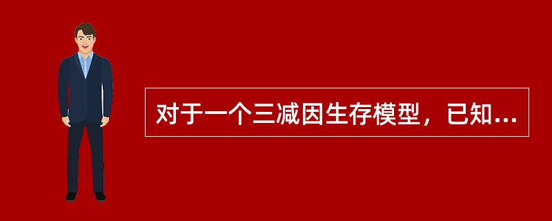 对于一个三减因生存模型，已知:<img border="0" src="https://img.zhaotiba.com/fujian/20220830/sq2br