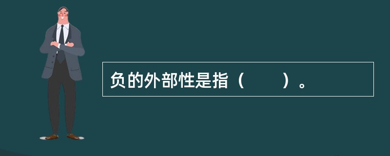 负的外部性是指（　　）。