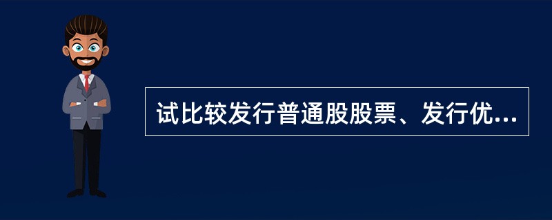 试比较发行普通股股票、发行优先股股票的内容和优缺点。