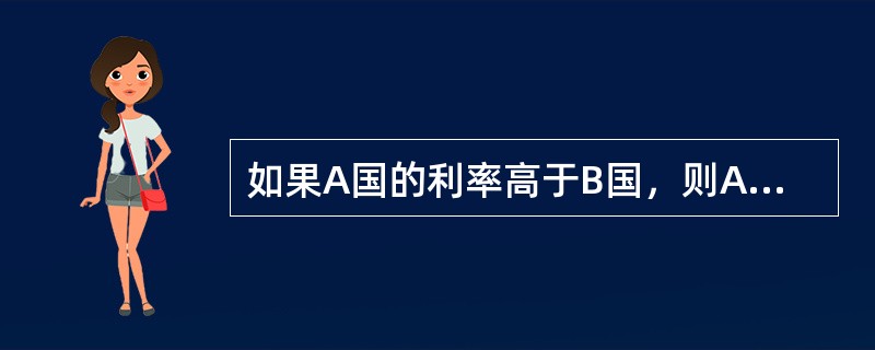 如果A国的利率高于B国，则A国货币相对于B国货币在远期将（　　）。