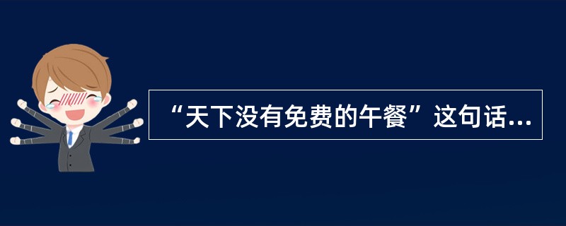 “天下没有免费的午餐”这句话，蕴涵着一个重要的经济学思想，这就是（　　）。