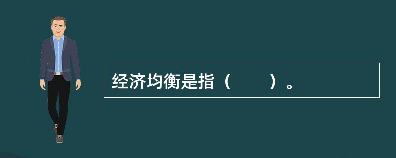 经济均衡是指（　　）。