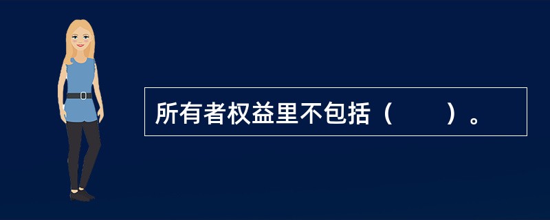 所有者权益里不包括（　　）。