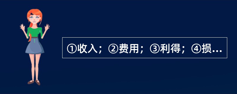 ①收入；②费用；③利得；④损失。<br />以上因素的金额，会影响利润金额的是（　　）。