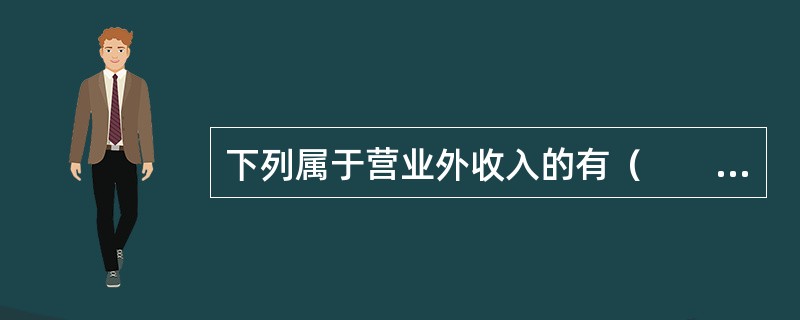 下列属于营业外收入的有（　　）。