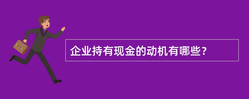 企业持有现金的动机有哪些？