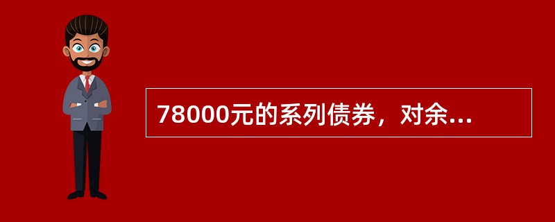 78000元的系列债券，对余额按每年4%计付票息，从第5年末开始用12年分期赎回，5年末的赎回额为12000元，6年末为11000元，以此类推，直到债券全部赎回。则使投资取得5%实际收益率的债券价格为