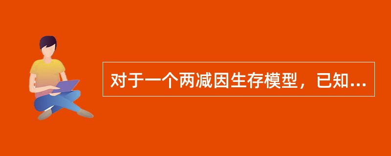 对于一个两减因生存模型，已知:<br /><img border="0" src="https://img.zhaotiba.com/fujian/20