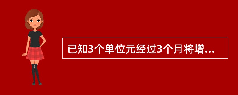 已知3个单位元经过3个月将增长到5个单位元，则在第1个月末、第2个月末、第4个月末、第6个月末分别投资6个单位元的现值之和为（　　）个单位元。