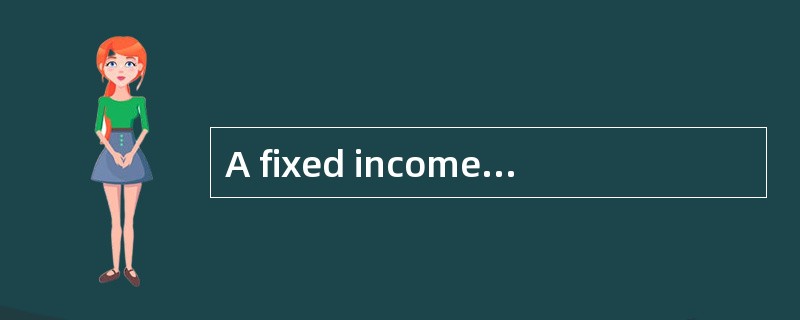 A fixed income portfolio manager wants to take advantage of a forecast decline in interest rates ove