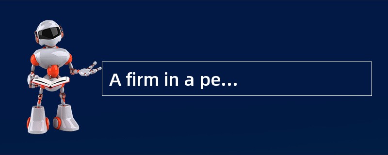 A firm in a perfectly competitive environment has its total costs equal to total revenue and margina