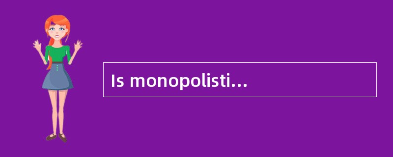 Is monopolistic competition a market in which:<br />Each seller produces a differentiated prod