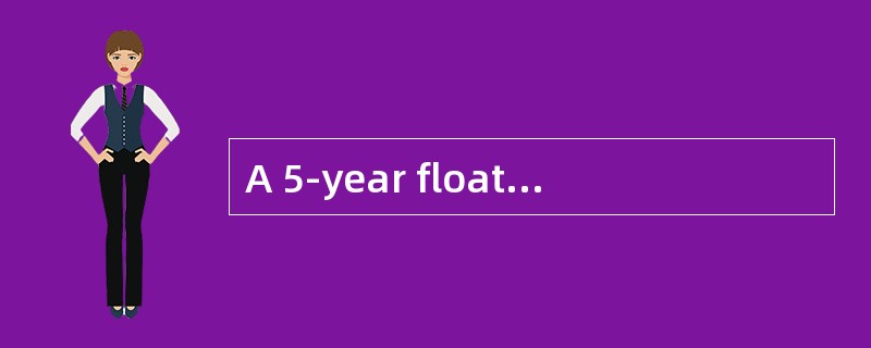 A 5-year floating-rate security was issued on January 1, 2006. The coupon rate formula was 1-year LI A 5-year floating-rate security was issued on January 1, 2006. The coupon rate formula was 1-year LI