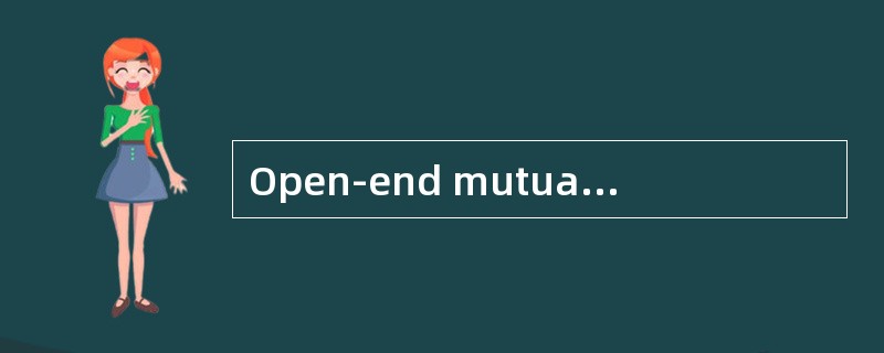 Open-end mutual funds differ from closed-end funds in that: