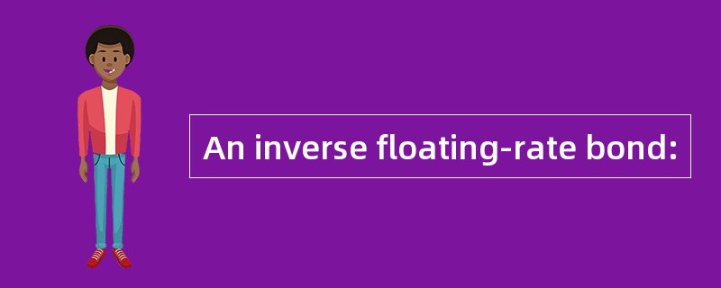 An inverse floating-rate bond: