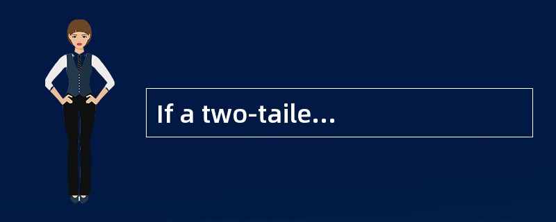 If a two-tailed hypothesis test has a 5% probability of rejecting the null hypothesis when the null