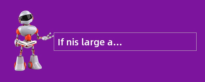 If nis large and the population standard deviation is unknown, the standard error of the sampling di