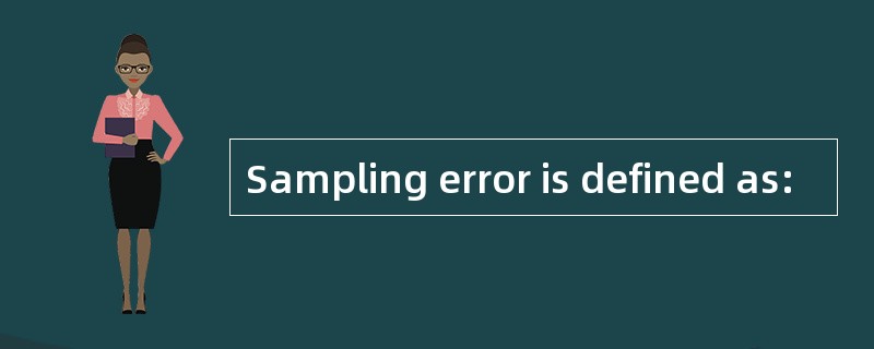 Sampling error is defined as: