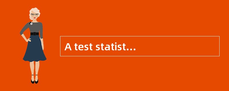 A test statistic is best defined as the difference between the sample statistic and the value of the