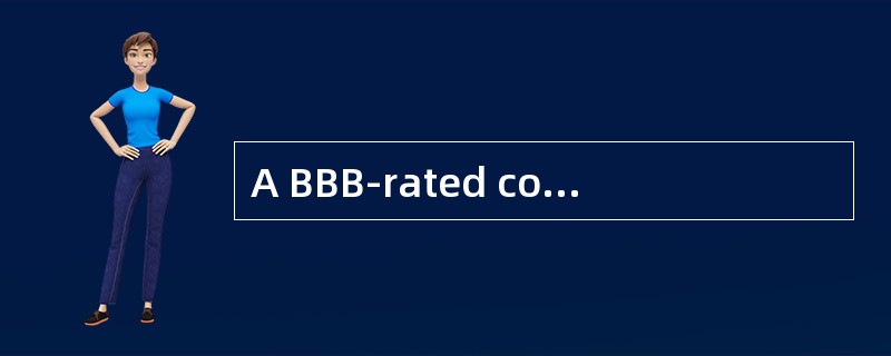 A BBB-rated corporation wishes to issue debt to finance its operations at the lowest cost possible.