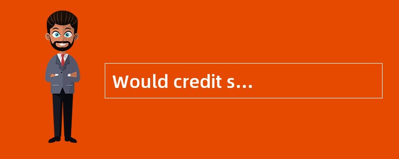 Would credit spreads most likely widen during an economic:<br />　　Contraction?　　　Expansion?