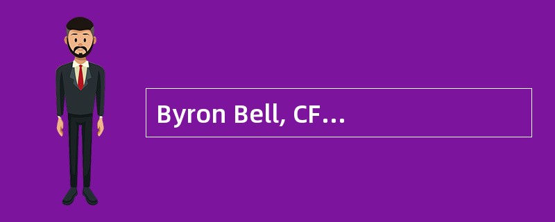 Byron Bell, CFA, is an investment manager for Sally Fillmore, president of the local branch of First