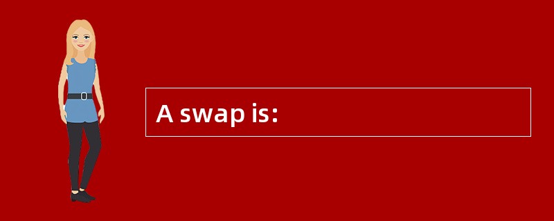 A swap is: