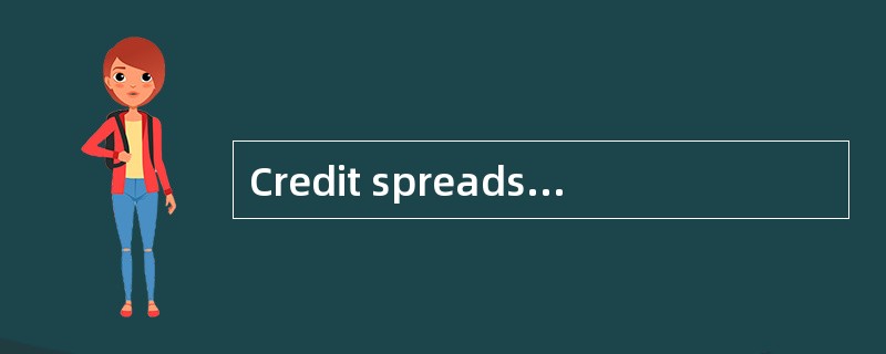 Credit spreads are most likely to narrow during: