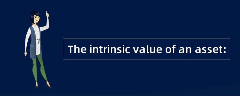 The intrinsic value of an asset: