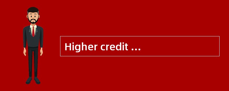 Higher credit risk is indicated by a higher: