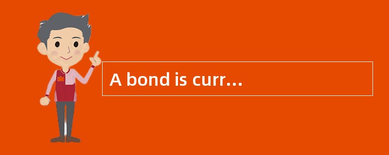 A bond is currently trading for $109.246 per $100 of par value. If the bond's yield to maturity