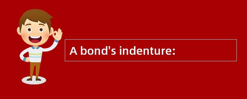 A bond's indenture: A bond's indenture: