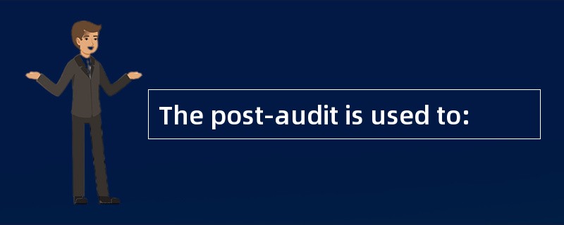 The post-audit is used to: