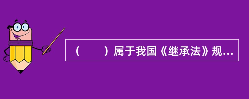 （　　）属于我国《继承法》规定的第一顺序法定继承人。