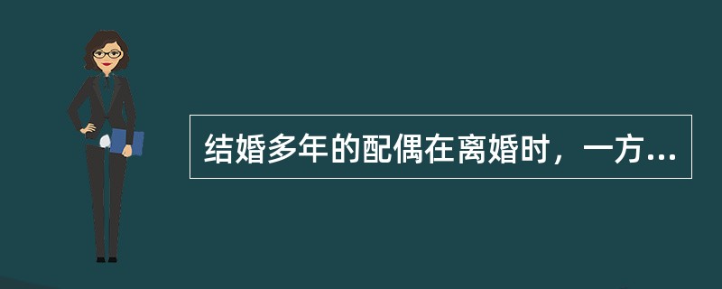 结婚多年的配偶在离婚时，一方年老病残，失去劳动能力而又无生活来源的，另一方应当（　　）。