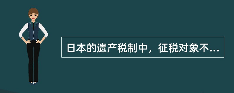 日本的遗产税制中，征税对象不包括（　　）。