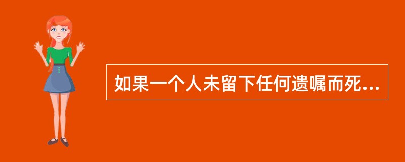 如果一个人未留下任何遗嘱而死亡，下列说法错误的是（　　）。