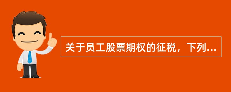 关于员工股票期权的征税，下列说法错误的是（　　）。