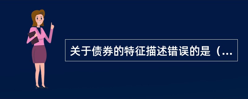 关于债券的特征描述错误的是（　　）。