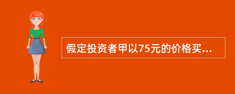 假定投资者甲以75元的价格买入某面额为100元的3年期贴现债券，持有两年以后试图以10.05%的持有期间收益率将其转让给投资者乙，而投资者乙认为买进该债券给自己带来的最终收益率不应低于10%。那么，在