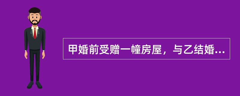 甲婚前受赠一幢房屋，与乙结婚后共同使用、管理该房近15年。当甲与乙离婚时，该房屋（　　）。